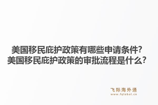 美国移民庇护政策有哪些申请条件？美国移民庇护政策的审批流程是什么？1.jpg