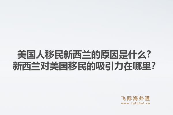 美国人移民新西兰的原因是什么？新西兰对美国移民的吸引力在哪里？1.jpg