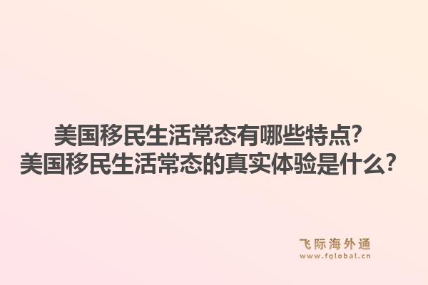 美国移民生活常态有哪些特点？美国移民生活常态的真实体验是什么？1.jpg