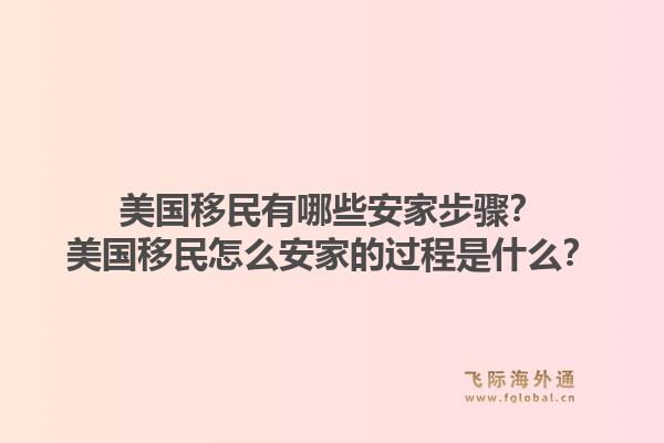 美国移民有哪些安家步骤？美国移民怎么安家的过程是什么？1.jpg