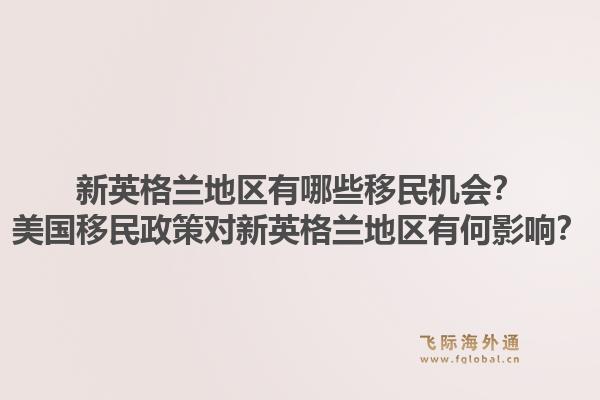 新英格兰地区有哪些移民机会？美国移民政策对新英格兰地区有何影响？1.jpg