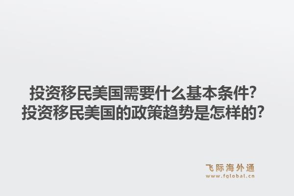 投资移民美国需要什么基本条件？投资移民美国的政策趋势是怎样的？1.jpg