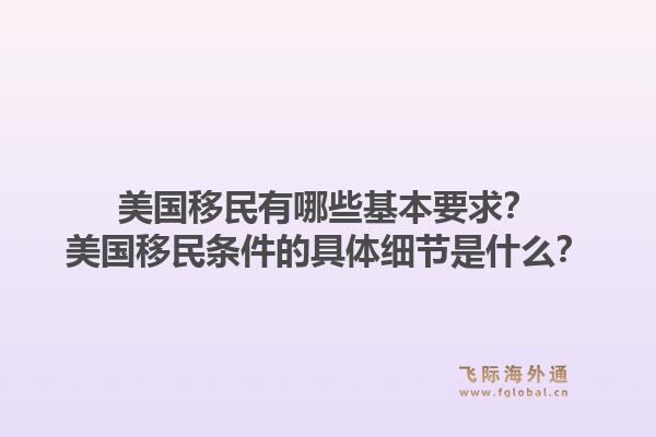 美国移民有哪些基本要求？美国移民条件的具体细节是什么？1.jpg