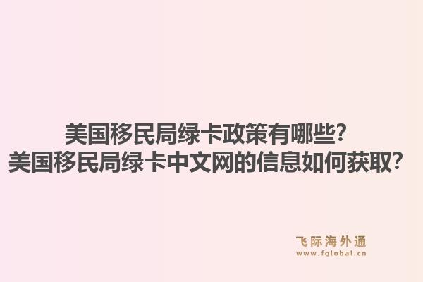 美国移民局绿卡政策有哪些？美国移民局绿卡中文网的信息如何获取？1.jpg