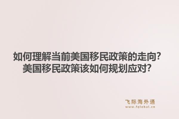 如何理解当前美国移民政策的走向？美国移民政策该如何规划应对？1.jpg