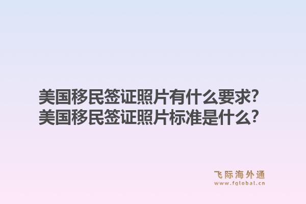 美国移民签证照片有什么要求？美国移民签证照片标准是什么？1.jpg