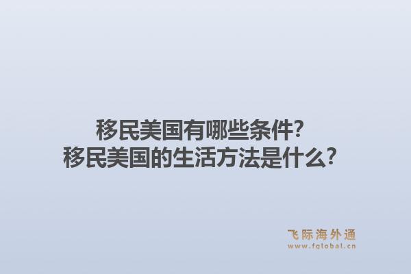 移民美国有哪些条件？移民美国的生活方法是什么？1.jpg