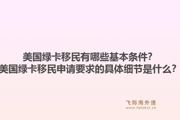 美国绿卡移民有哪些基本条件？美国绿卡移民申请要求的具体细节是什么？1.jpg