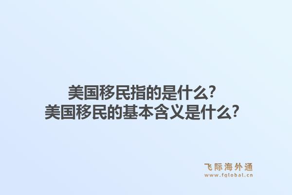 美国移民指的是什么？美国移民的基本含义是什么？1.jpg