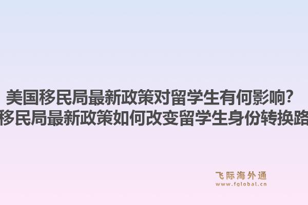 美国移民局最新政策对留学生有何影响？美国移民局最新政策如何改变留学生身份转换路径？1.jpg