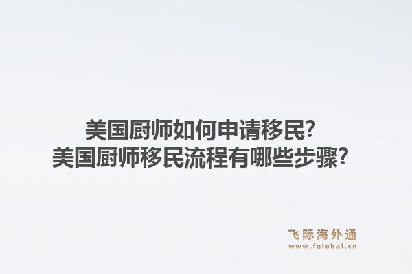 美国厨师如何申请移民？美国厨师移民流程有哪些步骤？1.jpg