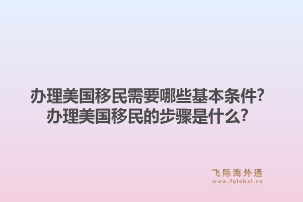 办理美国移民需要哪些基本条件?办理美国移民的步骤是什么?1.jpg