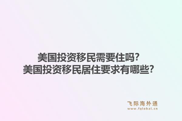 美国投资移民需要住吗?美国投资移民居住要求有哪些?1.jpg