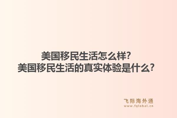 美国移民生活怎么样?美国移民生活的真实体验是什么?1.jpg