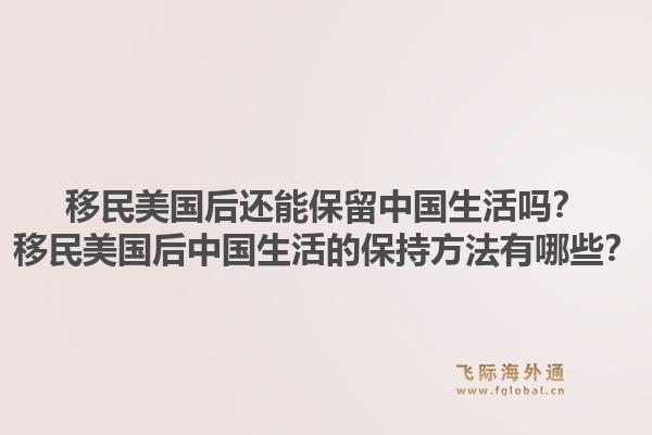 移民美国后还能保留中国生活吗?移民美国后中国生活的保持方法有哪些?1.jpg