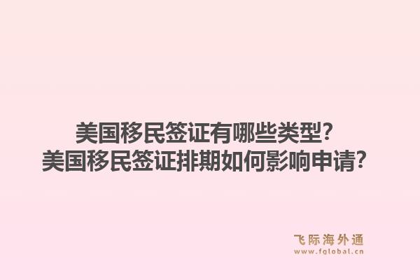 美国移民签证有哪些类型?美国移民签证排期如何影响申请?1.jpg