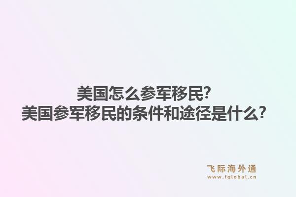 美国怎么参军移民?美国参军移民的条件和途径是什么?1.jpg