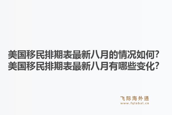 美国移民排期表最新八月的情况如何?美国移民排期表最新八月有哪些变化?1.jpg