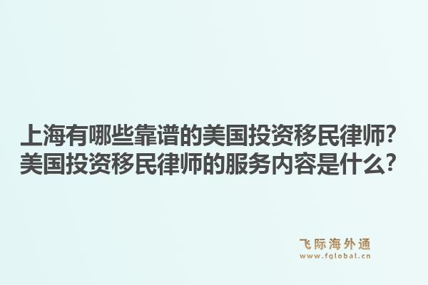 上海有哪些靠谱的美国投资移民律师?美国投资移民律师的服务内容是什么?1.jpg