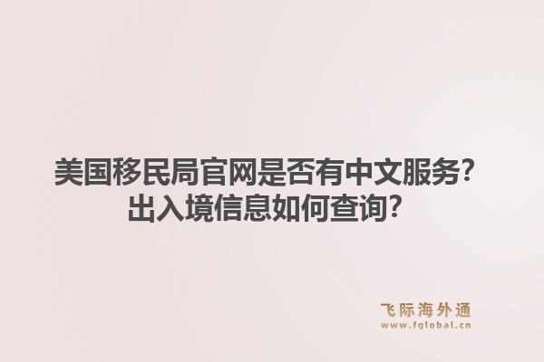 美国移民局官网是否有中文服务?出入境信息如何查询?1.jpg