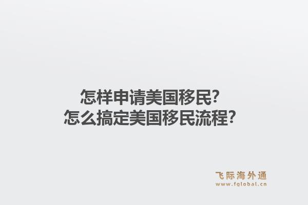 怎样申请美国移民?怎么搞定美国移民流程?1.jpg