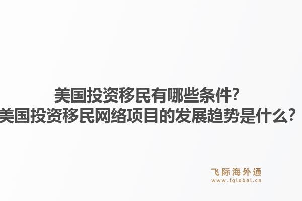 美国投资移民有哪些条件?美国投资移民网络项目的发展趋势是什么?1.jpg
