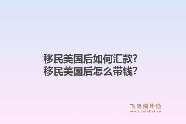 移民美国后如何汇款?移民美国后怎么带钱?1.jpg
