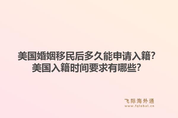 美国婚姻移民后多久能申请入籍？美国入籍时间要求有哪些？1.jpg