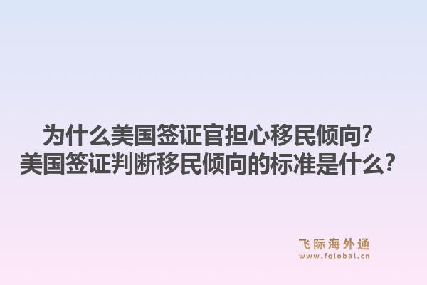 为什么美国签证官担心移民倾向?美国签证判断移民倾向的标准是什么?1.jpg