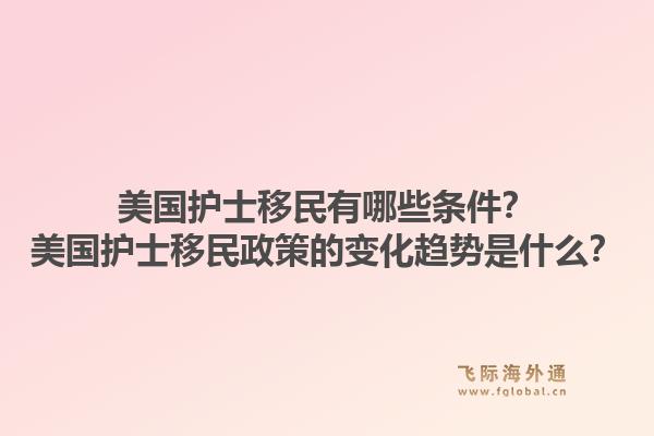 美国护士移民有哪些条件？美国护士移民政策的变化趋势是什么？
