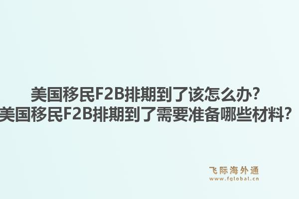 美国移民F2B排期到了该怎么办？美国移民F2B排期到了需要准备哪些材料？1.jpg