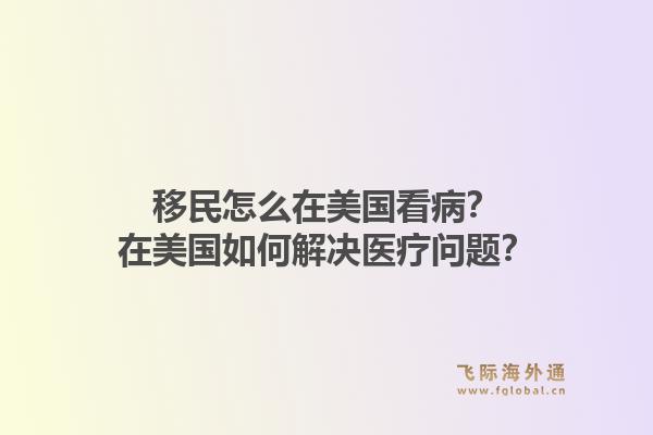 移民怎么在美国看病？在美国如何解决医疗问题？