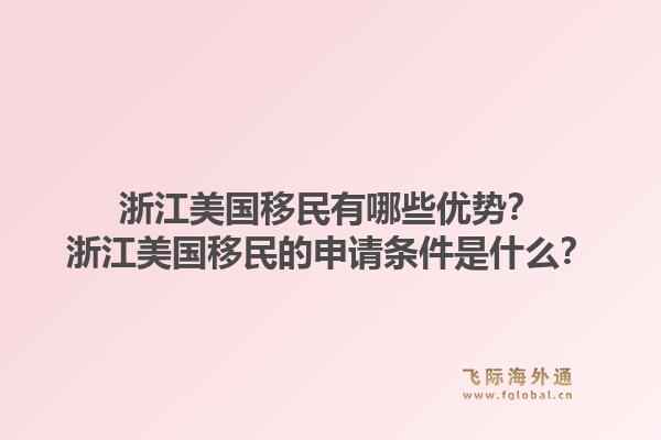浙江美国移民有哪些优势？浙江美国移民的申请条件是什么？1.jpg
