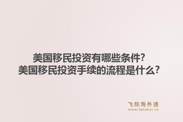 美国移民投资有哪些条件?美国移民投资手续的流程是什么?1.jpg