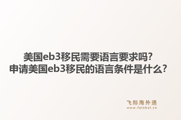 美国eb3移民需要语言要求吗?申请美国eb3移民的语言条件是什么?1.jpg