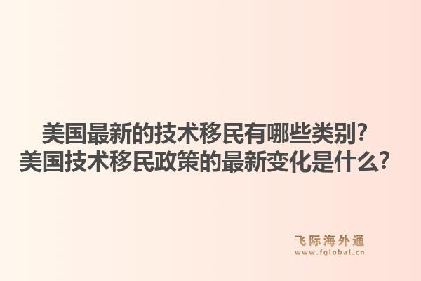 美国最新的技术移民有哪些类别?美国技术移民政策的最新变化是什么?1.jpg