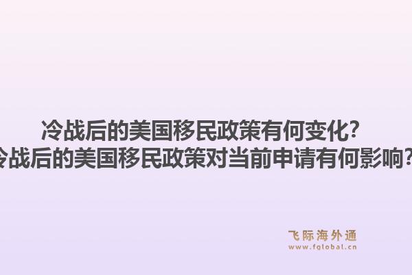冷战后的美国移民政策有何变化？冷战后的美国移民政策对当前申请有何影响？1.jpg