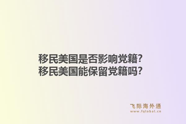 移民美国是否影响党籍？移民美国能保留党籍吗？1.jpg
