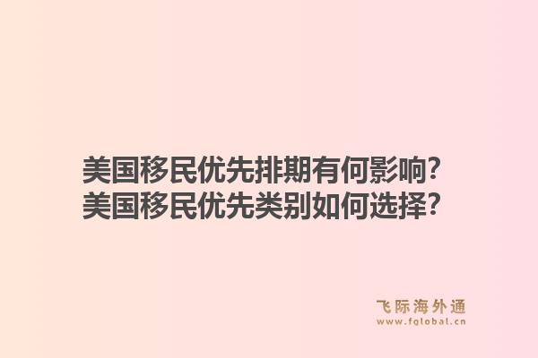 美国移民优先排期有何影响?美国移民优先类别如何选择?1.jpg