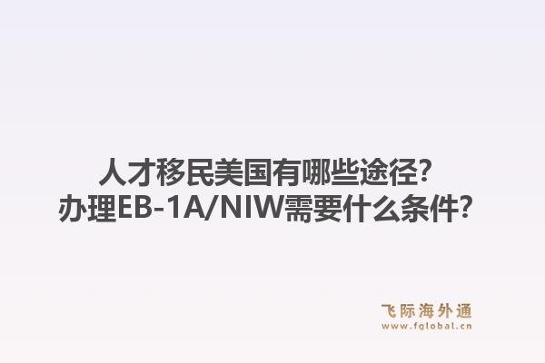 人才移民美国有哪些途径？办理EB-1A/NIW需要什么条件？1.jpg