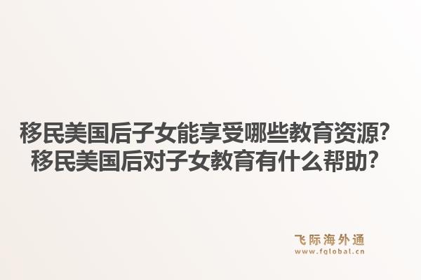 移民美国后子女能享受哪些教育资源？移民美国后对子女教育有什么帮助？1.jpg