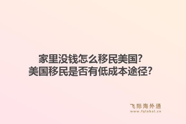 家里没钱怎么移民美国？美国移民是否有低成本途径？1.jpg