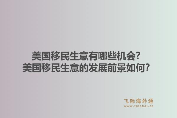 美国移民生意有哪些机会?美国移民生意的发展前景如何?1.jpg