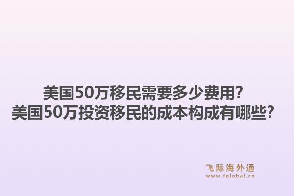 美国50万移民需要多少费用？美国50万投资移民的成本构成有哪些？1.jpg
