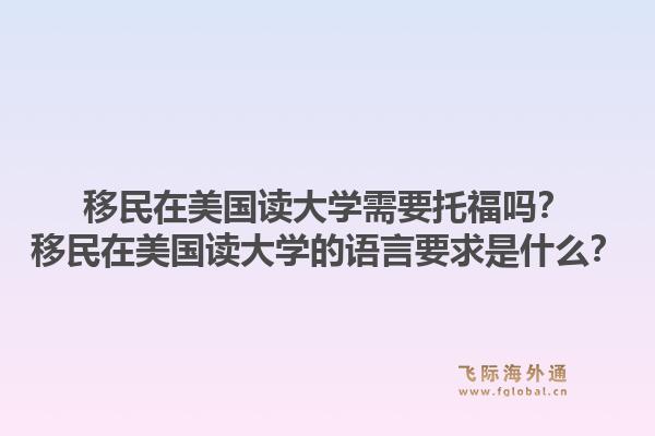移民在美国读大学需要托福吗？移民在美国读大学的语言要求是什么？1.jpg