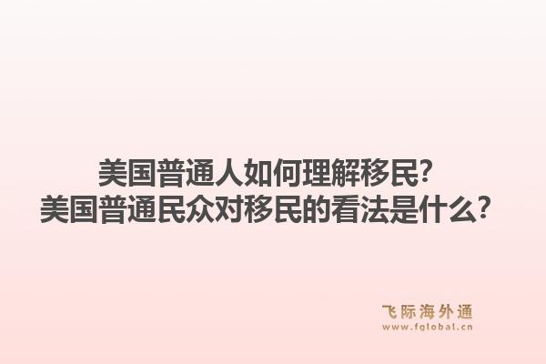 美国普通人如何理解移民？美国普通民众对移民的看法是什么？