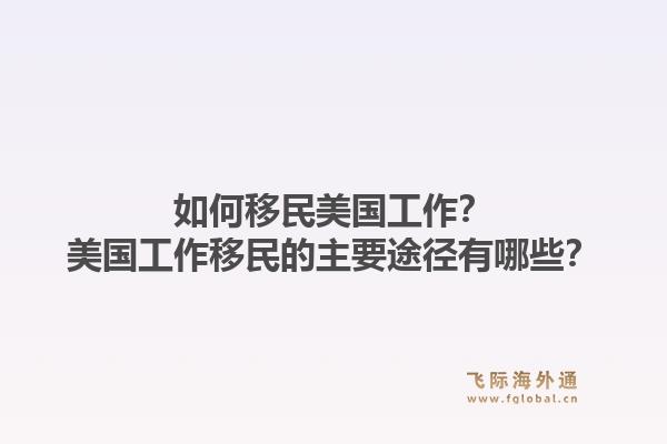 如何移民美国工作？美国工作移民的主要途径有哪些？