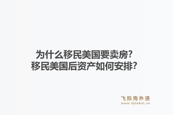 为什么移民美国要卖房？移民美国后资产如何安排？1.jpg