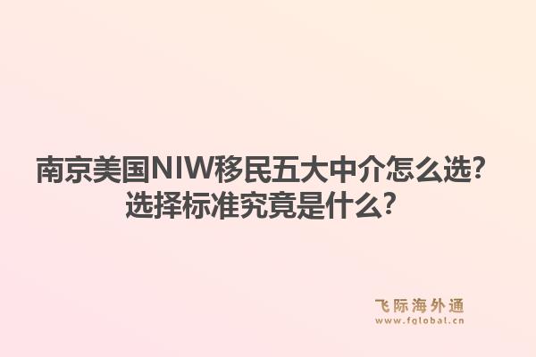 南京美国NIW移民五大中介怎么选？选择标准究竟是什么？1.jpg
