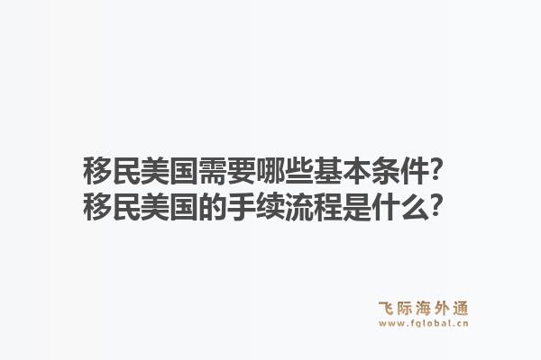 移民美国需要哪些基本条件？移民美国的手续流程是什么？1.jpg